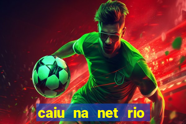 caiu na net rio de janeiro